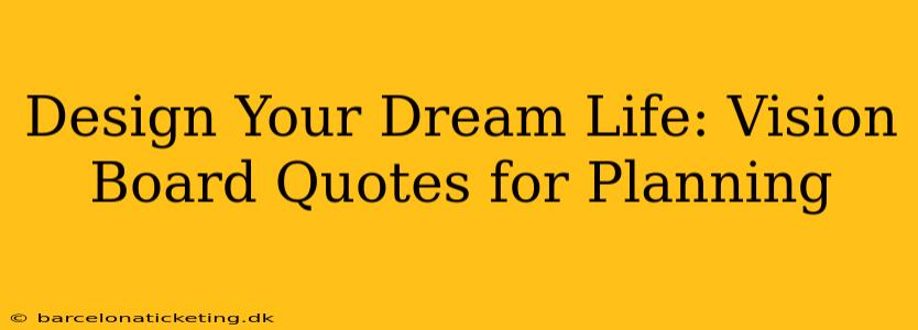 Design Your Dream Life: Vision Board Quotes for Planning