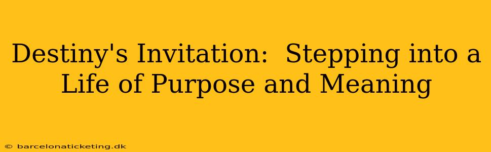Destiny's Invitation:  Stepping into a Life of Purpose and Meaning