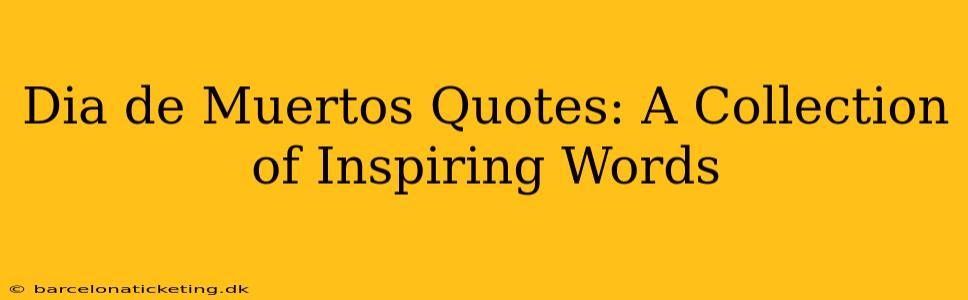 Dia de Muertos Quotes: A Collection of Inspiring Words