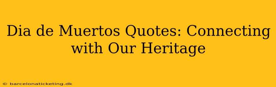 Dia de Muertos Quotes: Connecting with Our Heritage