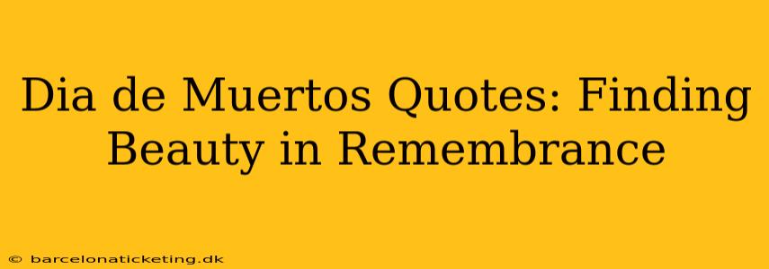 Dia de Muertos Quotes: Finding Beauty in Remembrance