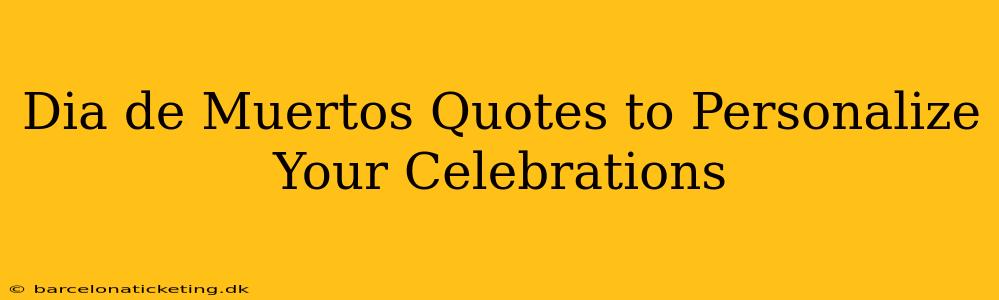 Dia de Muertos Quotes to Personalize Your Celebrations