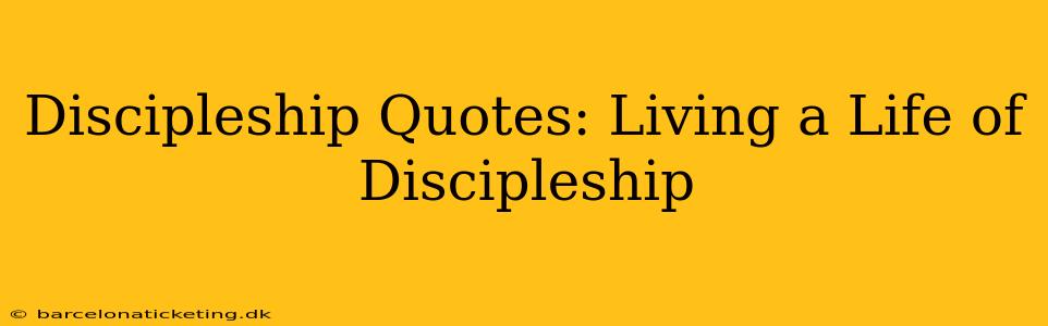 Discipleship Quotes: Living a Life of Discipleship