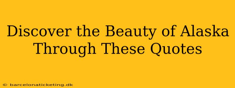 Discover the Beauty of Alaska Through These Quotes