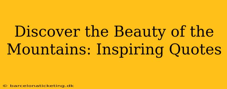 Discover the Beauty of the Mountains: Inspiring Quotes