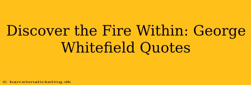 Discover the Fire Within: George Whitefield Quotes