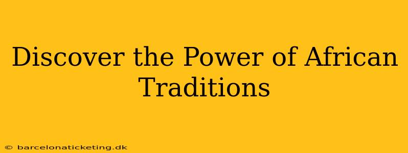 Discover the Power of African Traditions