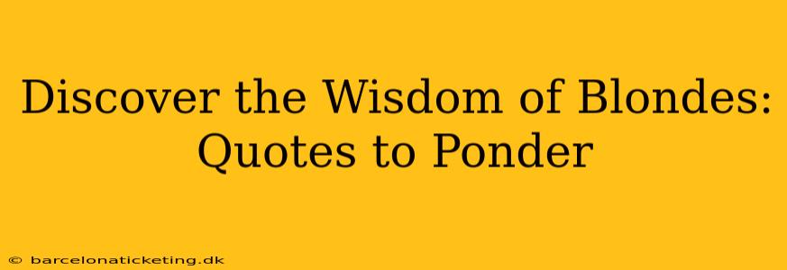 Discover the Wisdom of Blondes: Quotes to Ponder