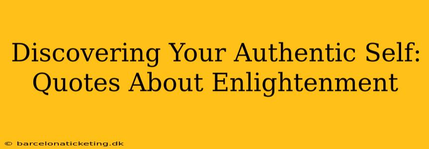 Discovering Your Authentic Self: Quotes About Enlightenment
