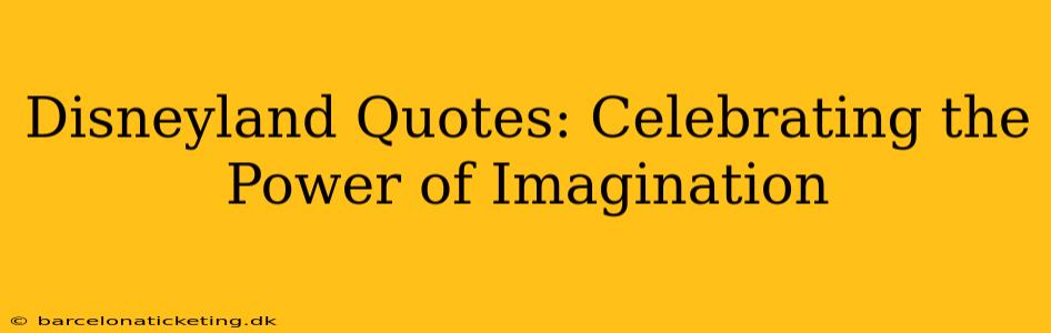 Disneyland Quotes: Celebrating the Power of Imagination