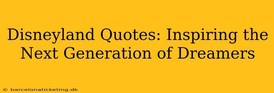 Disneyland Quotes: Inspiring the Next Generation of Dreamers