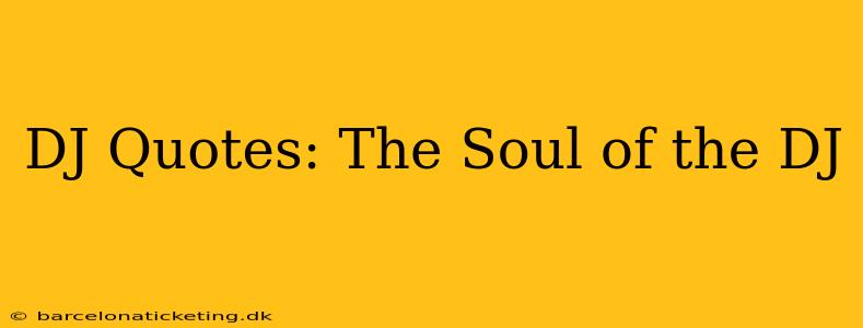 DJ Quotes: The Soul of the DJ