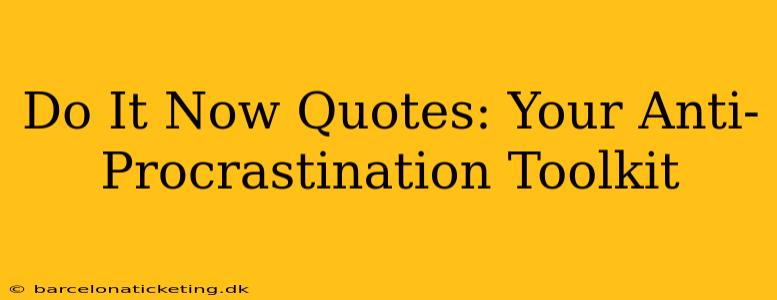 Do It Now Quotes: Your Anti-Procrastination Toolkit