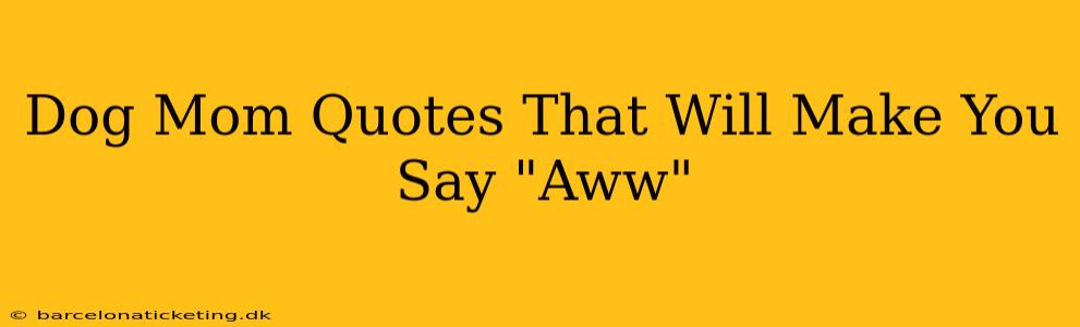 Dog Mom Quotes That Will Make You Say "Aww"