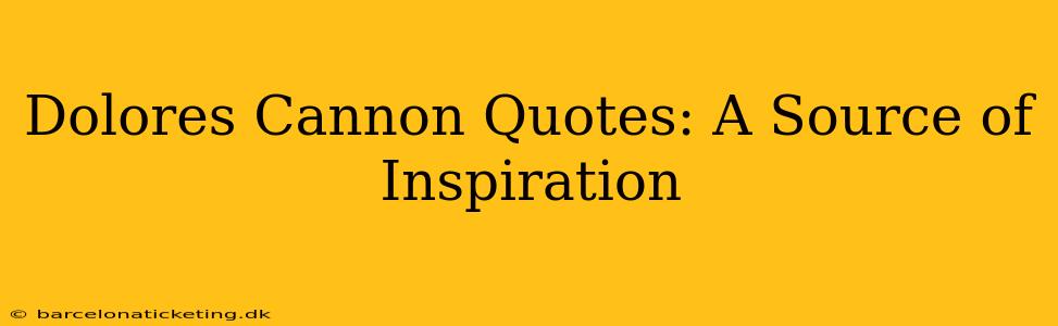 Dolores Cannon Quotes: A Source of Inspiration
