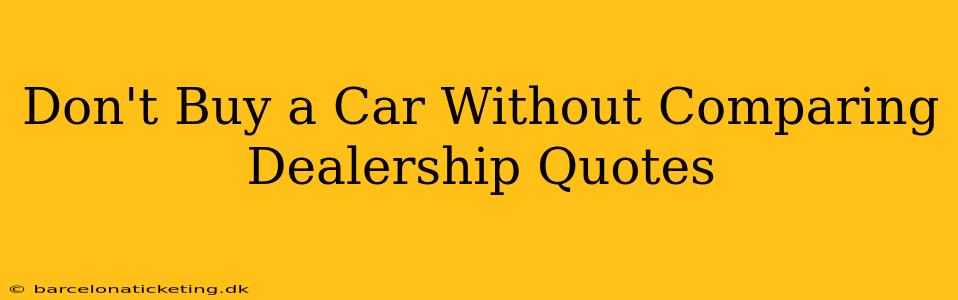 Don't Buy a Car Without Comparing Dealership Quotes