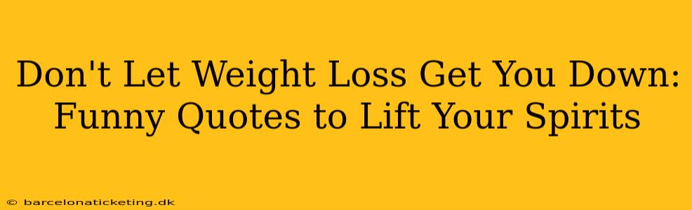 Don't Let Weight Loss Get You Down: Funny Quotes to Lift Your Spirits