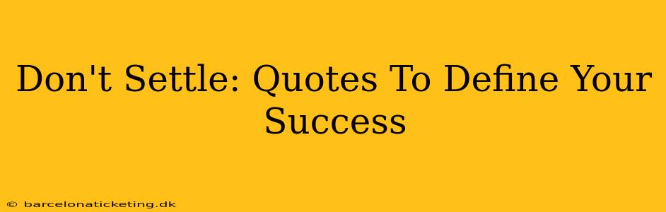 Don't Settle: Quotes To Define Your Success