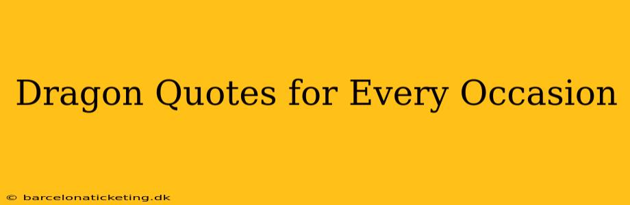 Dragon Quotes for Every Occasion