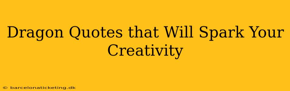 Dragon Quotes that Will Spark Your Creativity