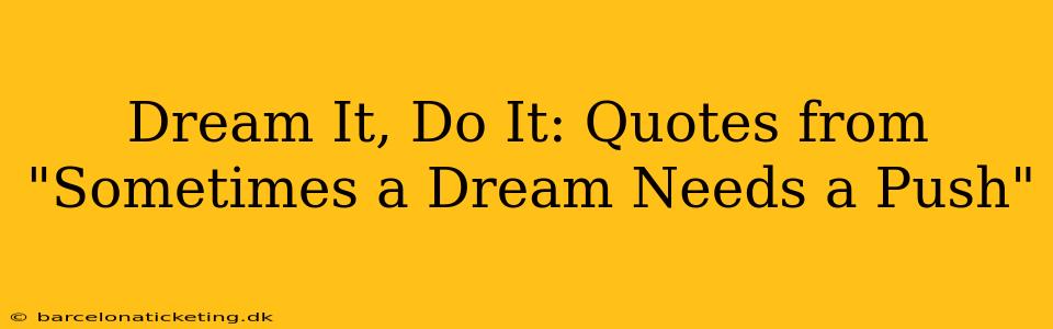 Dream It, Do It: Quotes from "Sometimes a Dream Needs a Push"