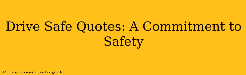 Drive Safe Quotes: A Commitment to Safety