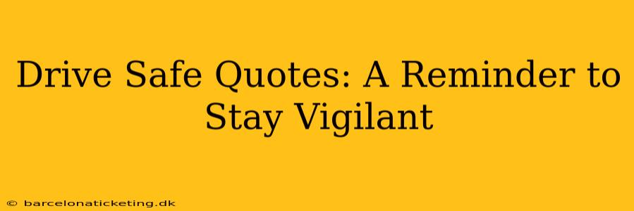 Drive Safe Quotes: A Reminder to Stay Vigilant