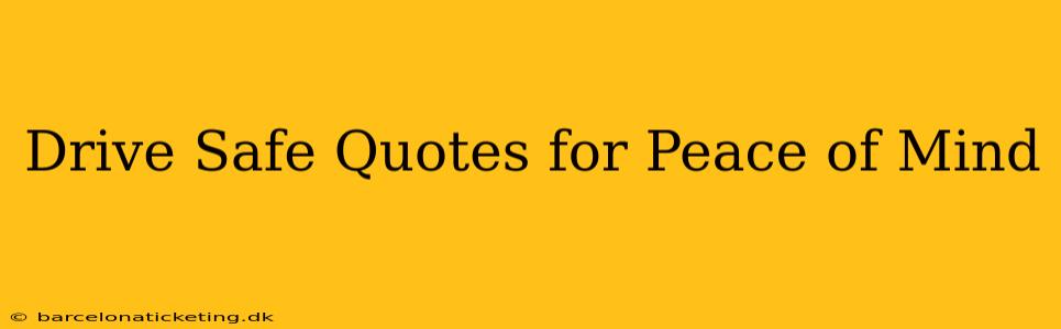 Drive Safe Quotes for Peace of Mind