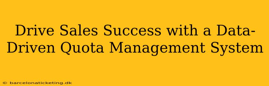 Drive Sales Success with a Data-Driven Quota Management System