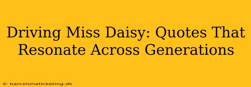Driving Miss Daisy: Quotes That Resonate Across Generations