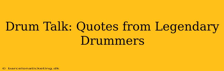 Drum Talk: Quotes from Legendary Drummers