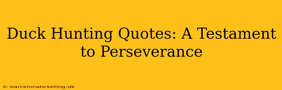 Duck Hunting Quotes: A Testament to Perseverance