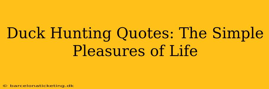 Duck Hunting Quotes: The Simple Pleasures of Life
