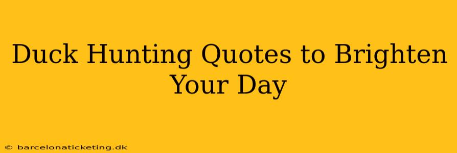 Duck Hunting Quotes to Brighten Your Day