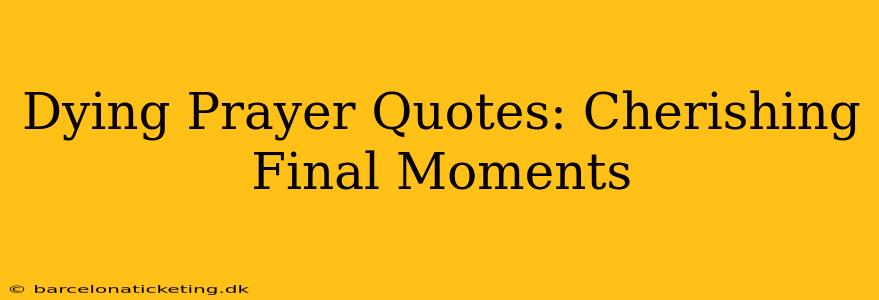 Dying Prayer Quotes: Cherishing Final Moments