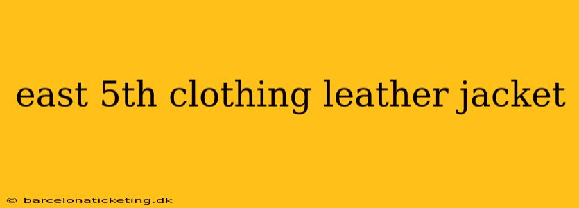 east 5th clothing leather jacket