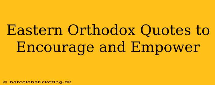 Eastern Orthodox Quotes to Encourage and Empower