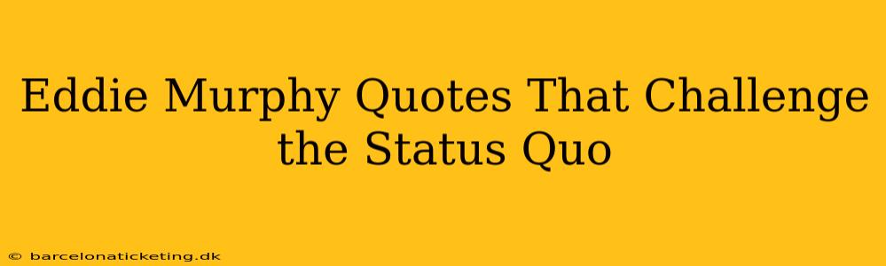 Eddie Murphy Quotes That Challenge the Status Quo