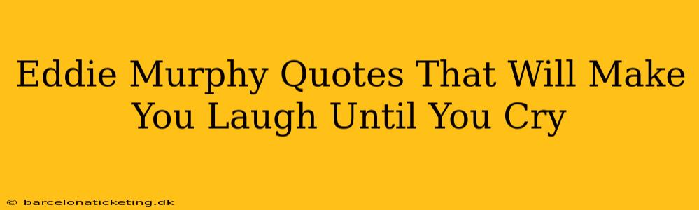 Eddie Murphy Quotes That Will Make You Laugh Until You Cry