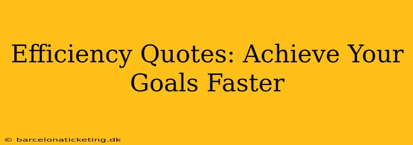 Efficiency Quotes: Achieve Your Goals Faster