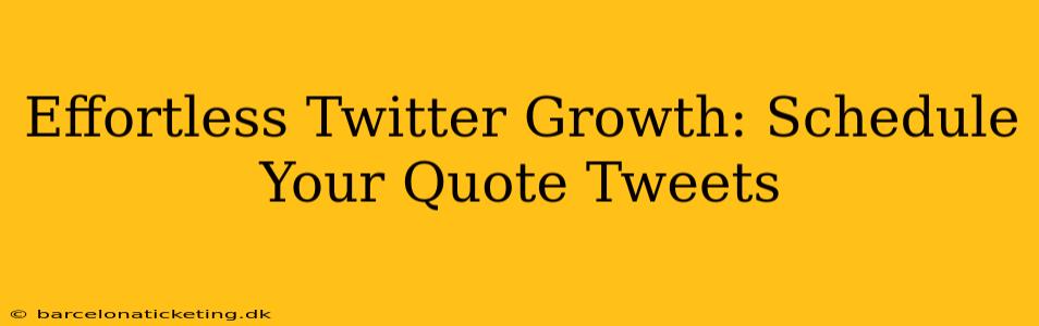 Effortless Twitter Growth: Schedule Your Quote Tweets