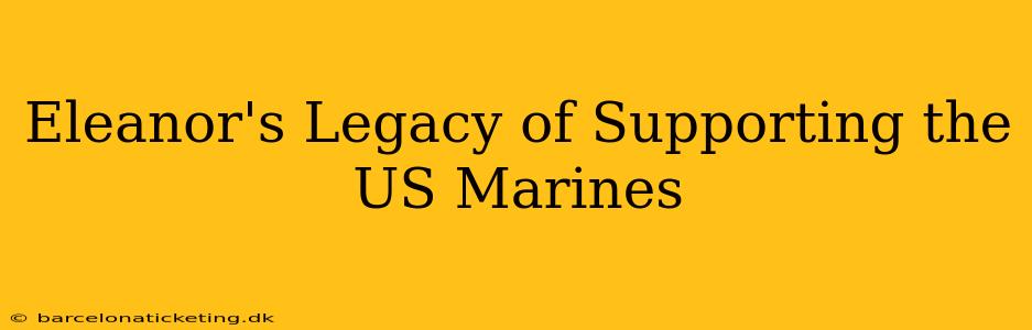 Eleanor's Legacy of Supporting the US Marines