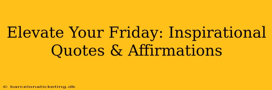 Elevate Your Friday: Inspirational Quotes & Affirmations