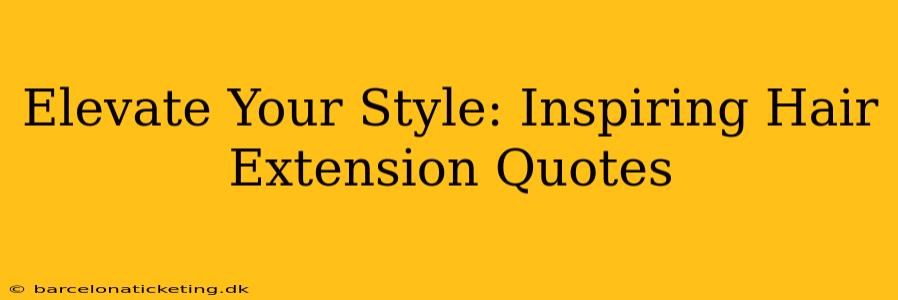 Elevate Your Style: Inspiring Hair Extension Quotes
