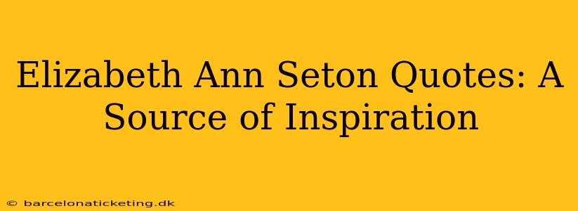 Elizabeth Ann Seton Quotes: A Source of Inspiration