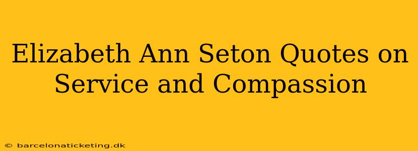 Elizabeth Ann Seton Quotes on Service and Compassion