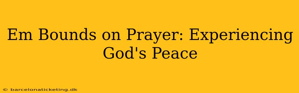 Em Bounds on Prayer: Experiencing God's Peace