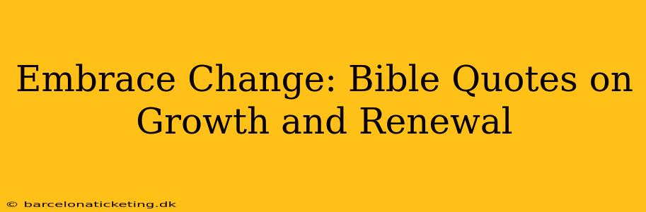 Embrace Change: Bible Quotes on Growth and Renewal