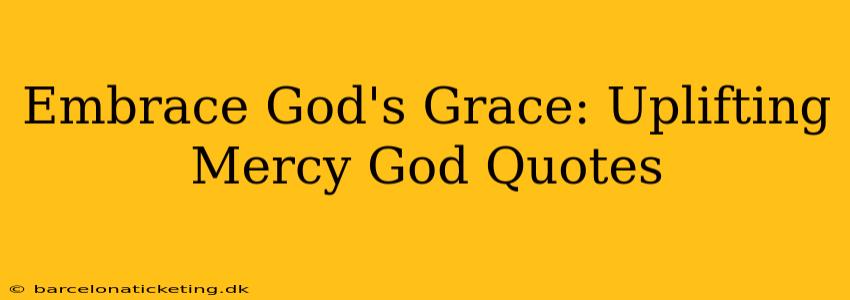 Embrace God's Grace: Uplifting Mercy God Quotes
