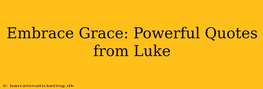 Embrace Grace: Powerful Quotes from Luke